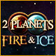  2 Planets Fire &amp; Ice