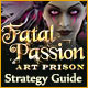 Fatal Passion: Art Prison Strategy Guide