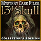 Mystery Case Files ®: 13th Skull ™ Collector's Edition