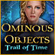 Ominous Objects: Trail of Time